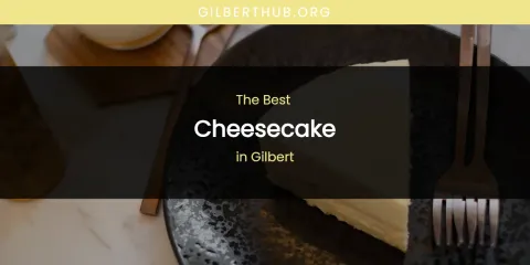 The Absolute Best Cheesecake in Gilbert