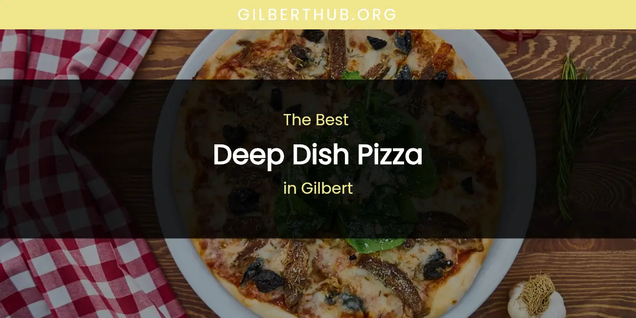 The Absolute Best Deep Dish Pizza in Gilbert featured