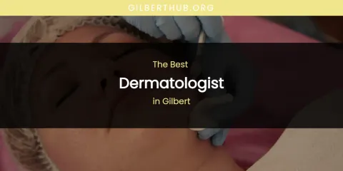The Absolute Best Dermatologist in Gilbert