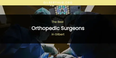 The Absolute Best Orthopedic Surgeons in Gilbert