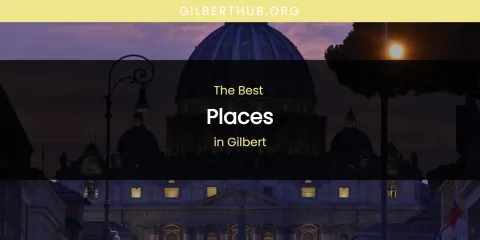 The Absolute Best Places in Gilbert